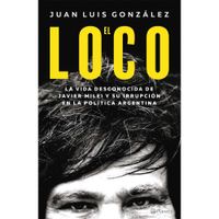 La vida desconocida de Javier Milei - Juan Luis González